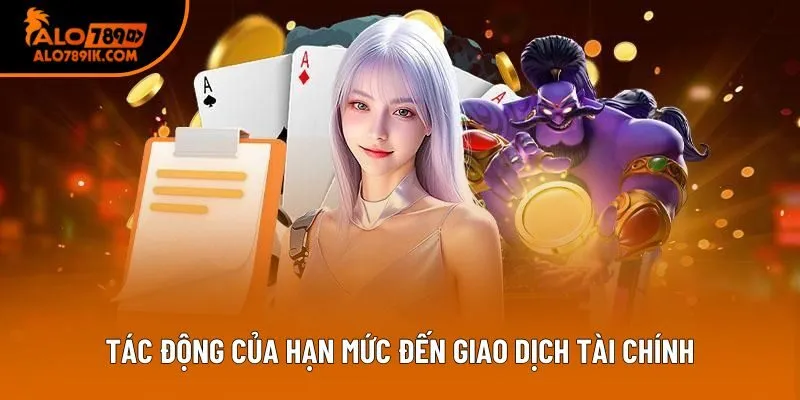 Tác động của hạn mức đến giao dịch tài chính