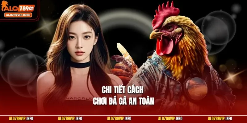 Chi tiết cách chơi đá gà an toàn 