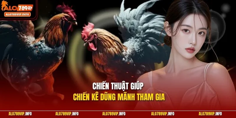  Chiến thuật giúp chiến kê dũng mãnh tham gia 
