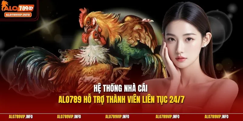 Hệ thống nhà cái Alo789 hỗ trợ thành viên liên tục 24/7