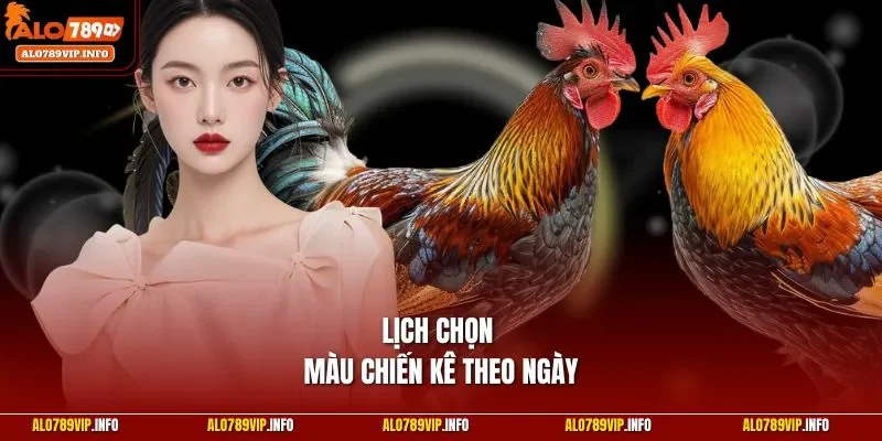 Lịch chọn màu chiến kê theo ngày
