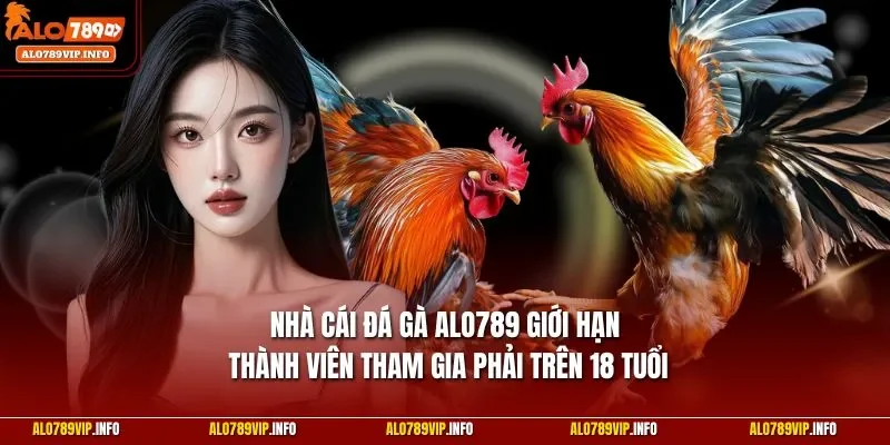 Nhà cái đá gà Alo789 giới hạn thành viên tham gia phải trên 18 tuổi
