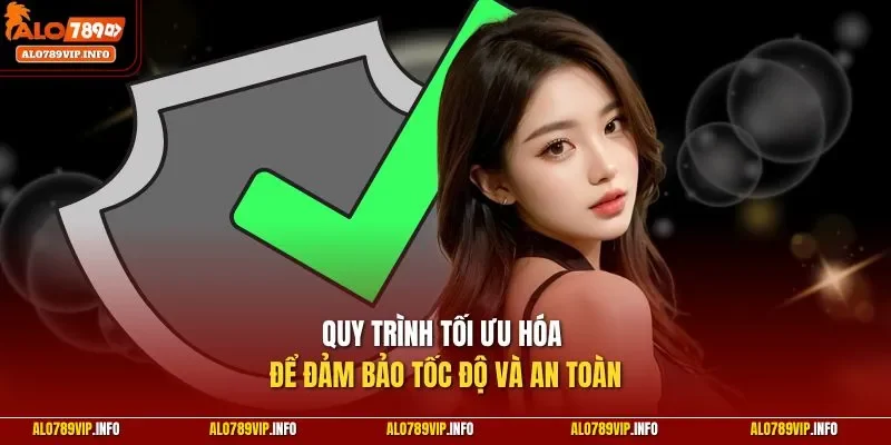 Quy trình tối ưu hóa để đảm bảo tốc độ và an toàn