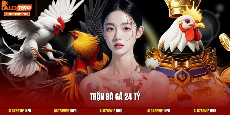 Trận đá gà 24 tỷ