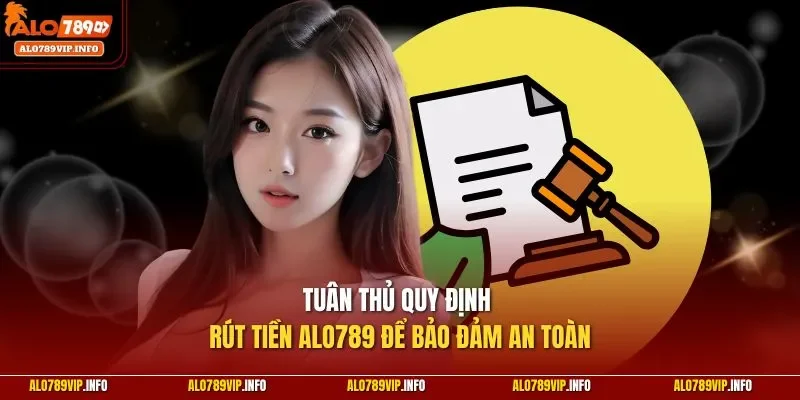 Tuân thủ quy định rút tiền Alo789 để bảo đảm an toàn
